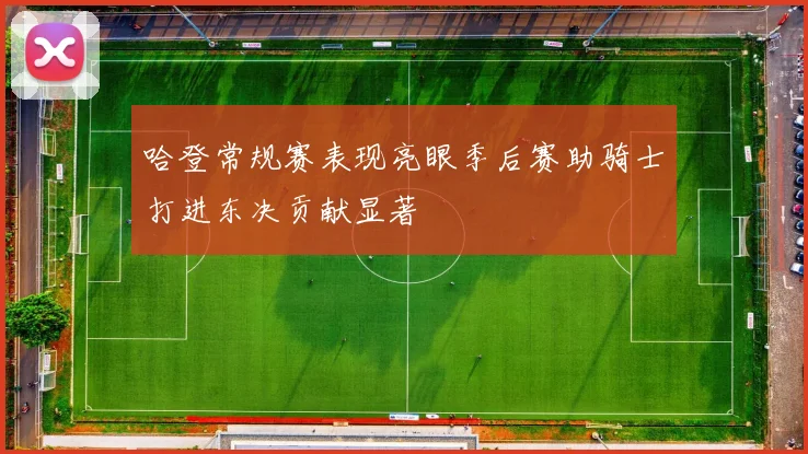 哈登常规赛表现亮眼季后赛助骑士打进东决贡献显著